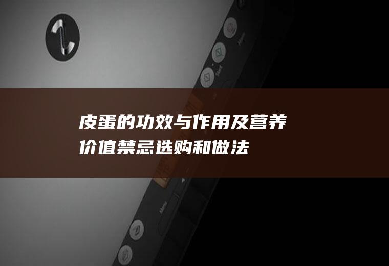 皮蛋的功效与作用及营养价值_禁忌_选购和做法