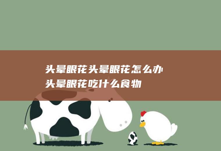 头晕眼花_头晕眼花怎么办_头晕眼花吃什么食物好