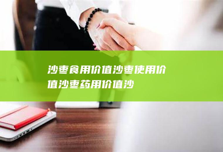 沙枣食用价值_沙枣使用价值_沙枣药用价值_沙枣观赏绿化价值