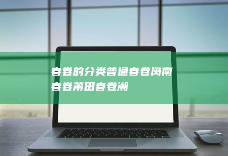 春卷的分类普通春卷闽南春卷莆田春卷湘