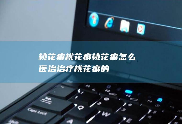 桃花癣_桃花癣,桃花癣怎么医治,治疗桃花癣的方法,桃花癣会扩大吗,桃花癣怎么办,桃花癣治疗方法