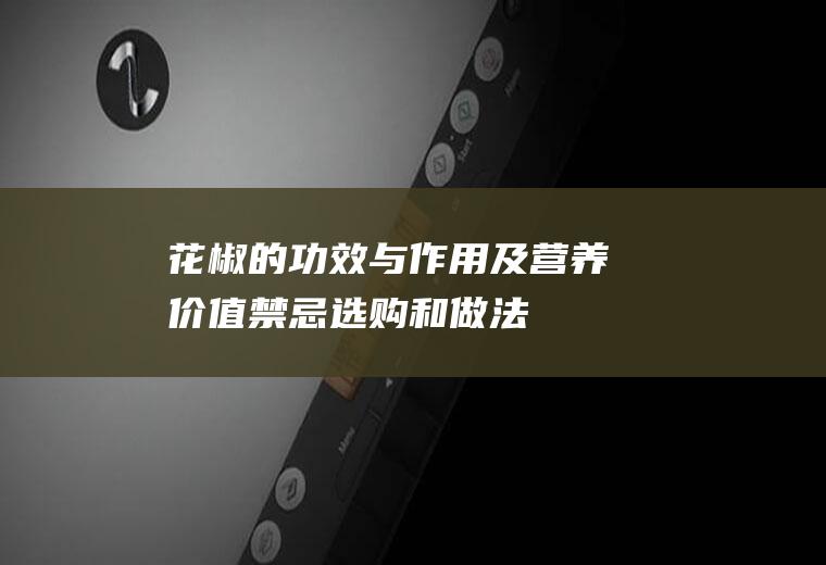 花椒的功效与作用及营养价值_禁忌_选购和做法