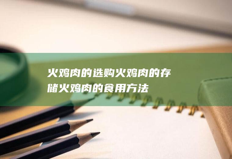 火鸡肉的选购_火鸡肉的存储_火鸡肉的食用方法