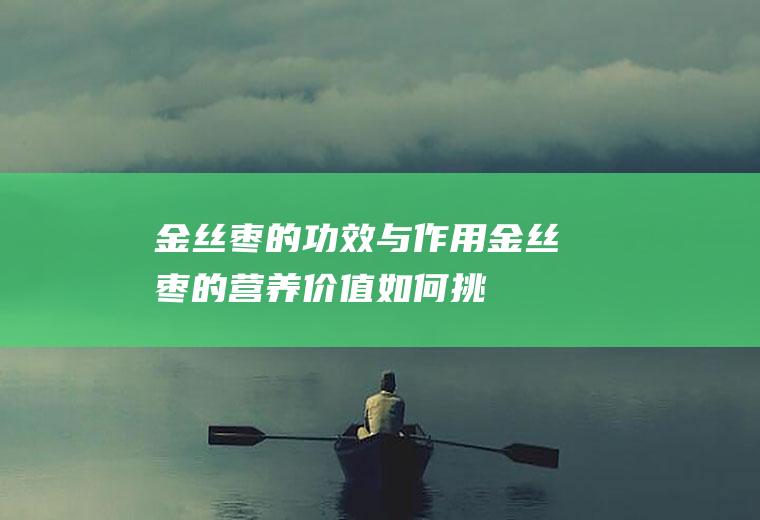 金丝枣的功效与作用_金丝枣的营养价值_如何挑选金丝枣