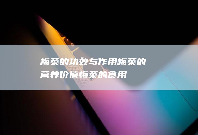 梅菜的功效与作用_梅菜的营养价值_梅菜的食用禁忌