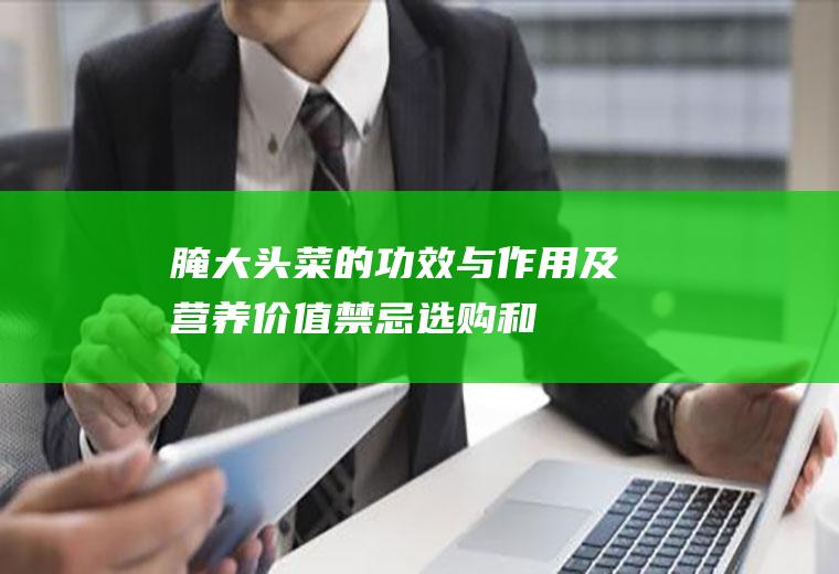 腌大头菜的功效与作用及营养价值_禁忌_选购和做法