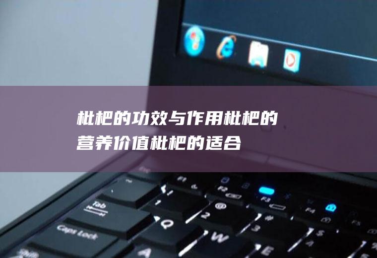 枇杷的功效与作用_枇杷的营养价值_枇杷的适合体质_枇杷的食用禁忌