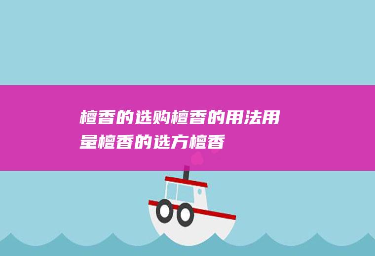 檀香的选购_檀香的用法用量_檀香的选方_檀香的化学成分