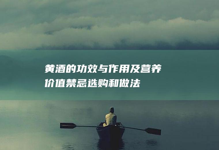 黄酒的功效与作用及营养价值_禁忌_选购和做法