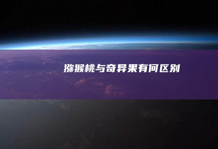 猕猴桃与奇异果有何区别
