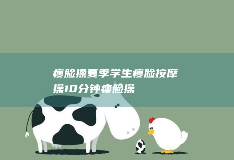 瘦脸操_夏季学生瘦脸按摩操,10分钟瘦脸操,学生瘦脸操,快速瘦脸操,有效快速瘦脸操