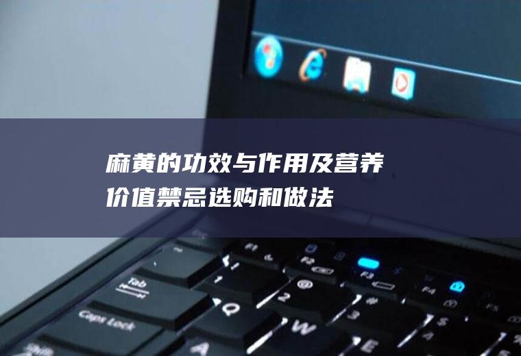 麻黄的功效与作用及营养价值_禁忌_选购和做法