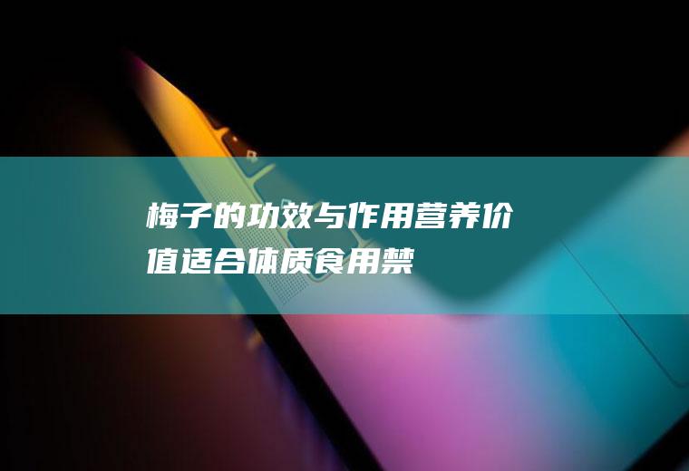 梅子的功效与作用营养价值适合体质食用禁