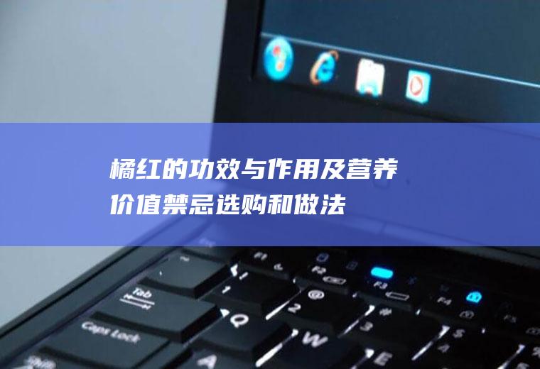 橘红的功效与作用及营养价值_禁忌_选购和做法