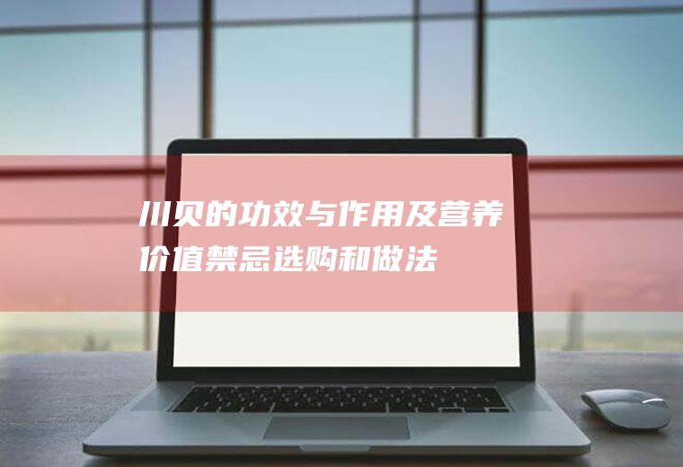 川贝的功效与作用及营养价值_禁忌_选购和做法