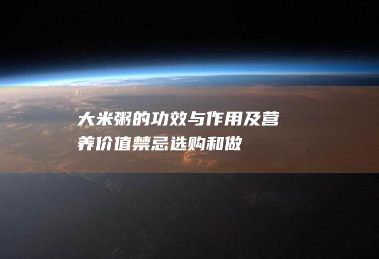 大米粥的功效与作用及营养价值_禁忌_选购和做法