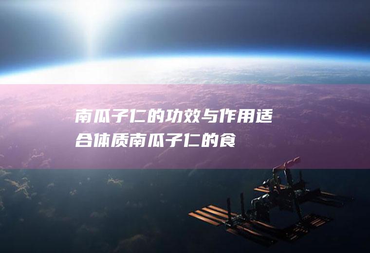 南瓜子仁的功效与作用_适合体质_南瓜子仁的食用禁忌