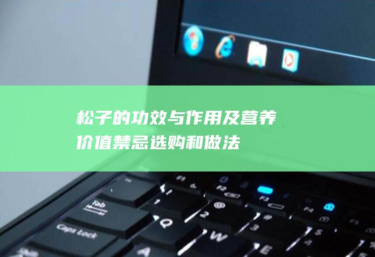 松子的功效与作用及营养价值_禁忌_选购和做法
