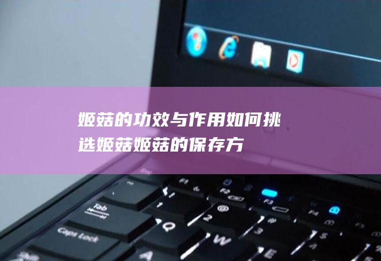 姬菇的功效与作用_如何挑选姬菇_姬菇的保存方法