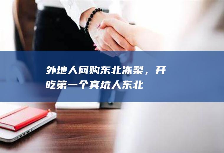 外地人网购东北冻梨，开吃第一个：真坑人！东北人：不会吃别瞎买|美食|水果|白雪