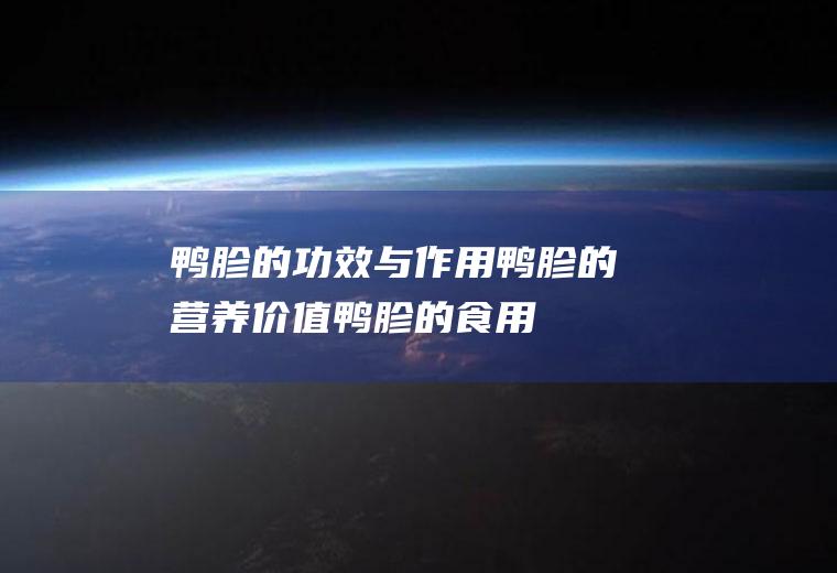鸭胗的功效与作用_鸭胗的营养价值_鸭胗的食用禁忌
