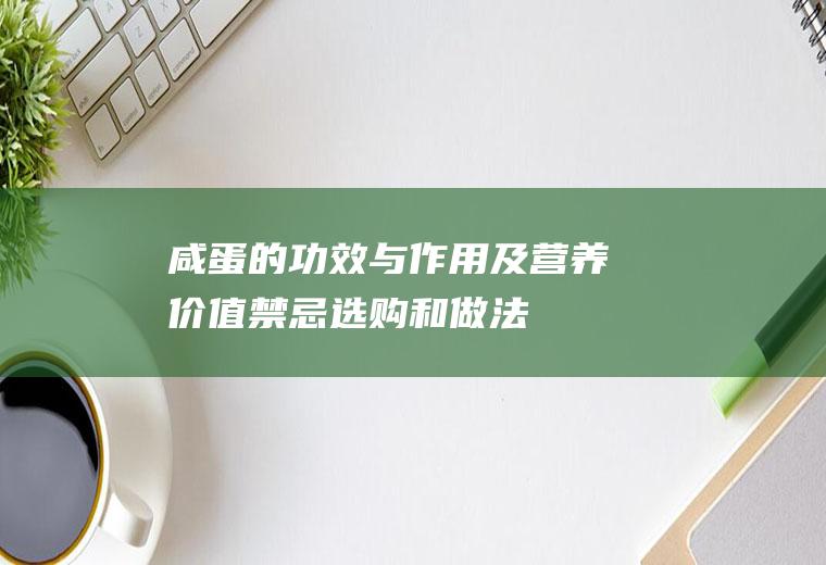 咸蛋的功效与作用及营养价值_禁忌_选购和做法