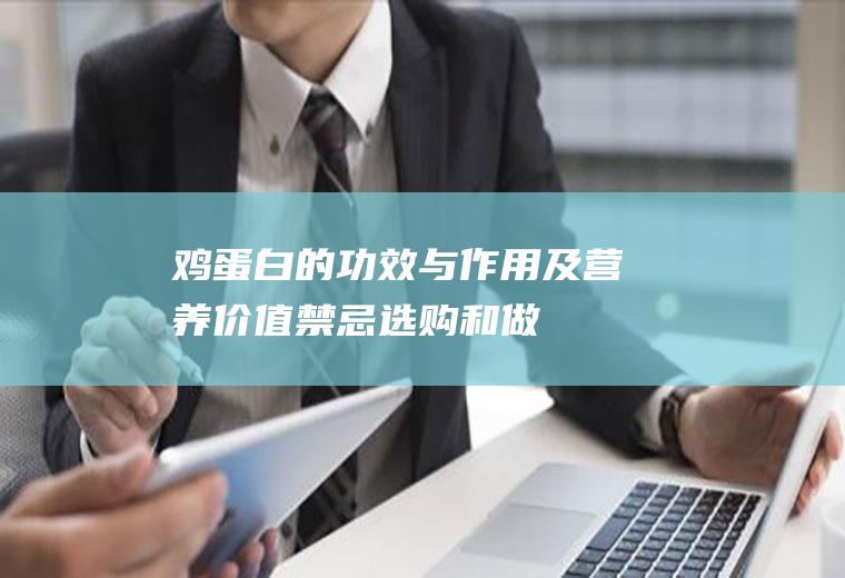 鸡蛋白的功效与作用及营养价值_禁忌_选购和做法