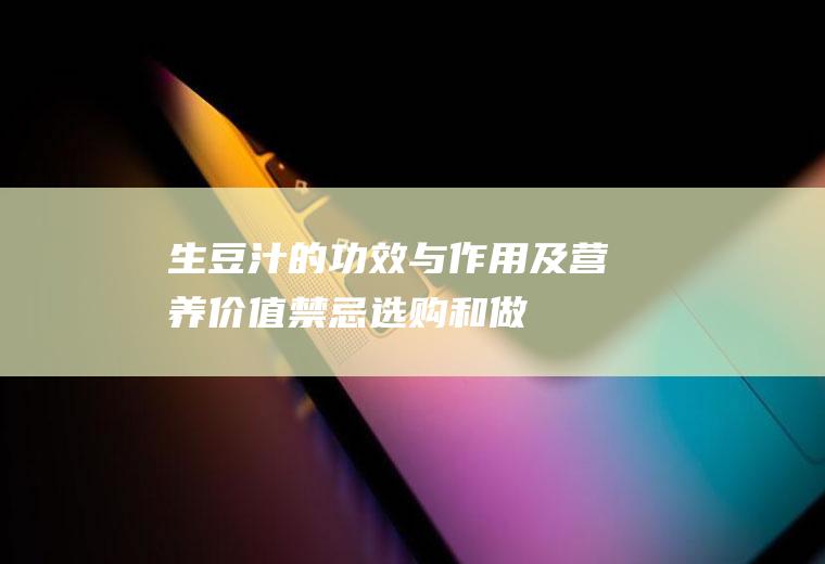 生豆汁的功效与作用及营养价值_禁忌_选购和做法