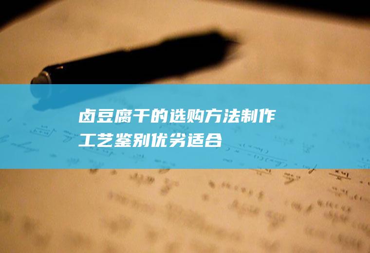卤豆腐干的选购方法_制作工艺_鉴别优劣_适合人群