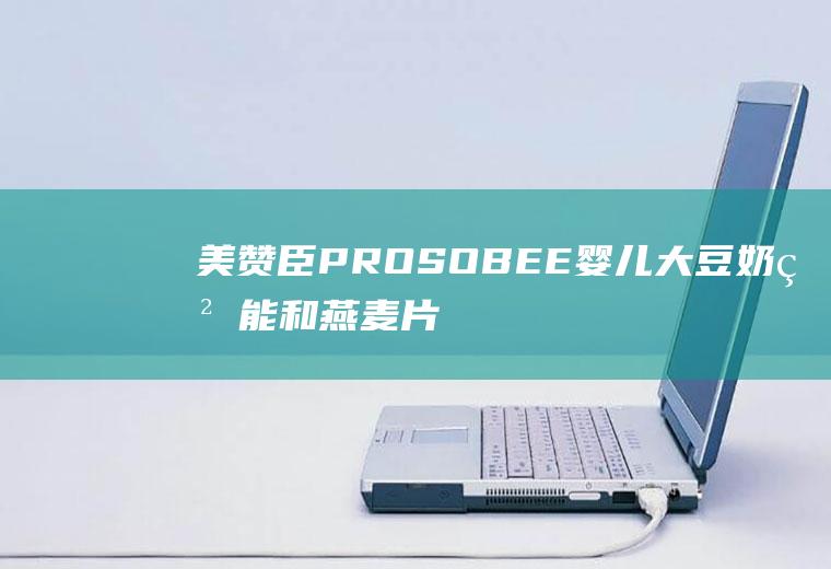 美赞臣PROSOBEE婴儿大豆奶粉能和燕麦片一起吃吗_美赞臣PROSOBEE婴儿大豆奶粉和燕麦片能一起吃吗/同吃