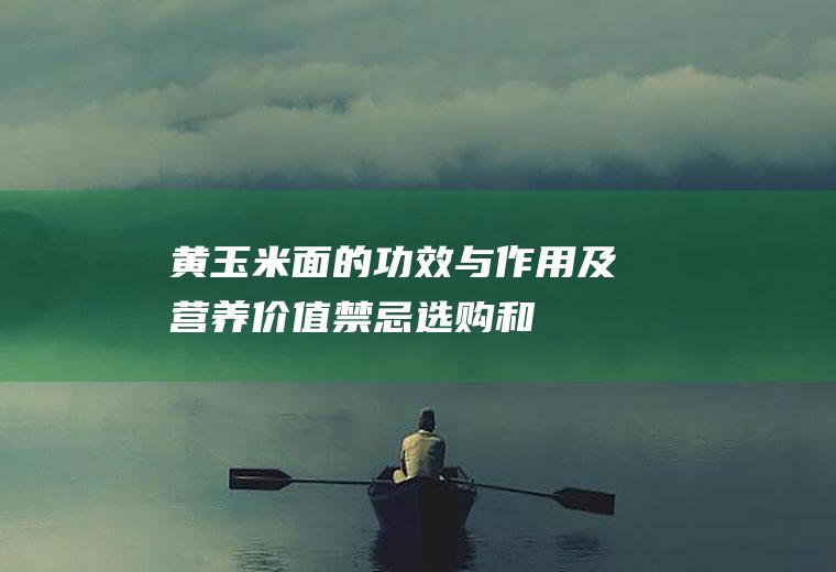 黄玉米面的功效与作用及营养价值_禁忌_选购和做法