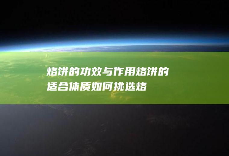烙饼的功效与作用_烙饼的适合体质_如何挑选烙饼