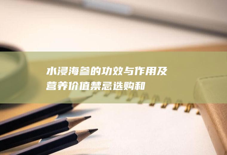 水浸海参的功效与作用及营养价值_禁忌_选购和做法