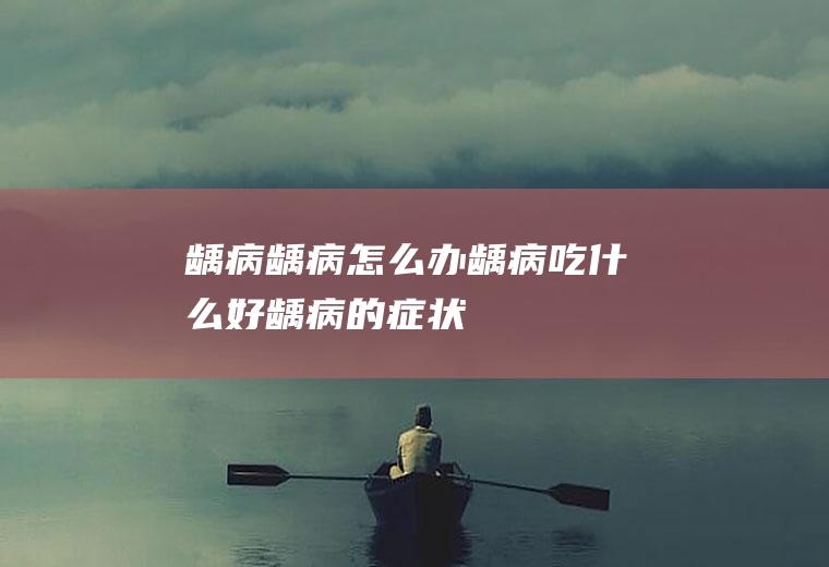 龋病_龋病怎么办_龋病吃什么好_龋病的症状