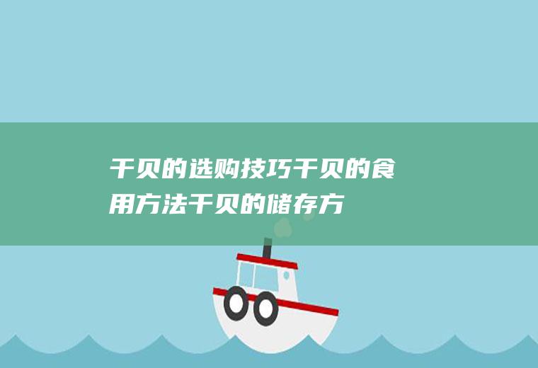 干贝的选购技巧_干贝的食用方法_干贝的储存方法