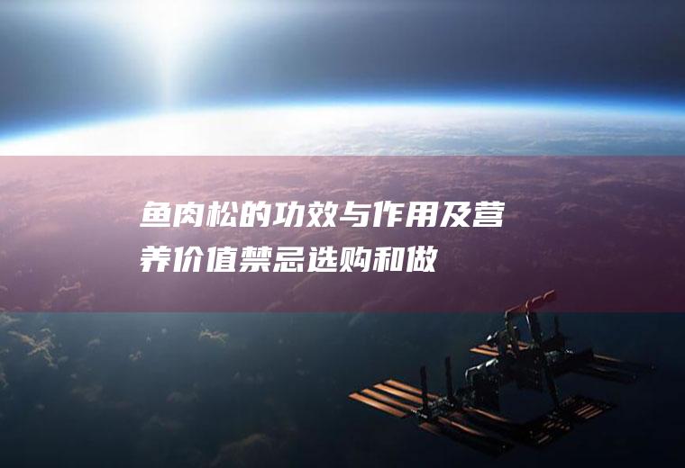 鱼肉松的功效与作用及营养价值_禁忌_选购和做法
