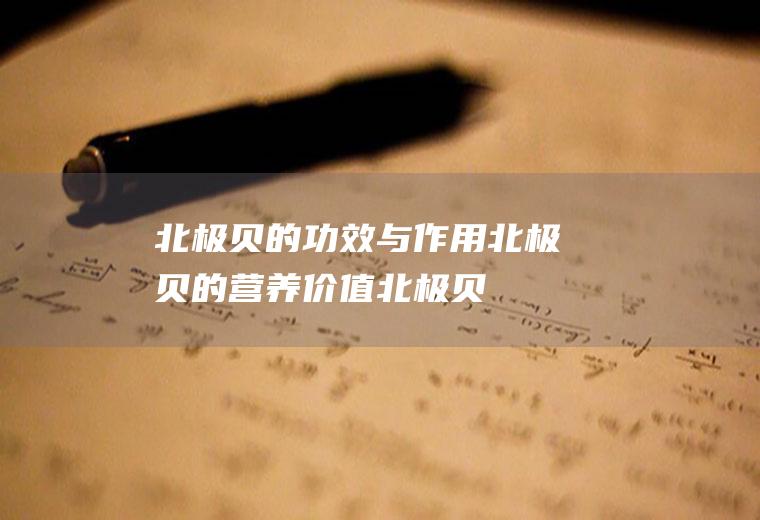 北极贝的功效与作用_北极贝的营养价值_北极贝的食用方法