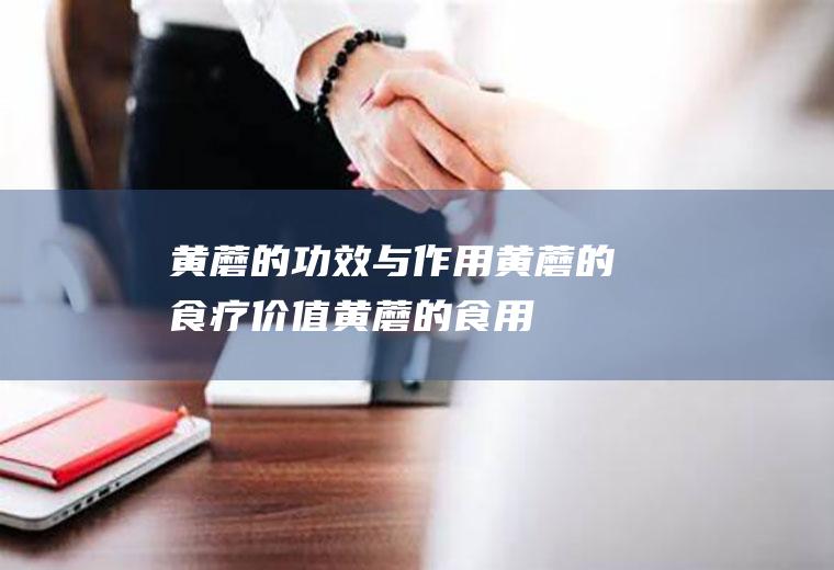 黄蘑的功效与作用_黄蘑的食疗价值_黄蘑的食用禁忌_黄蘑的适宜人群