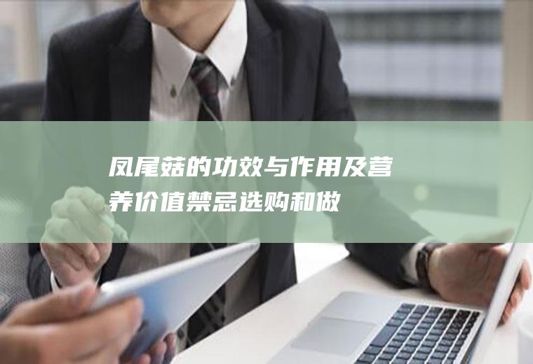 凤尾菇的功效与作用及营养价值_禁忌_选购和做法