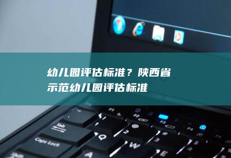 幼儿园评估标准？(陕西省示范幼儿园评估标准)