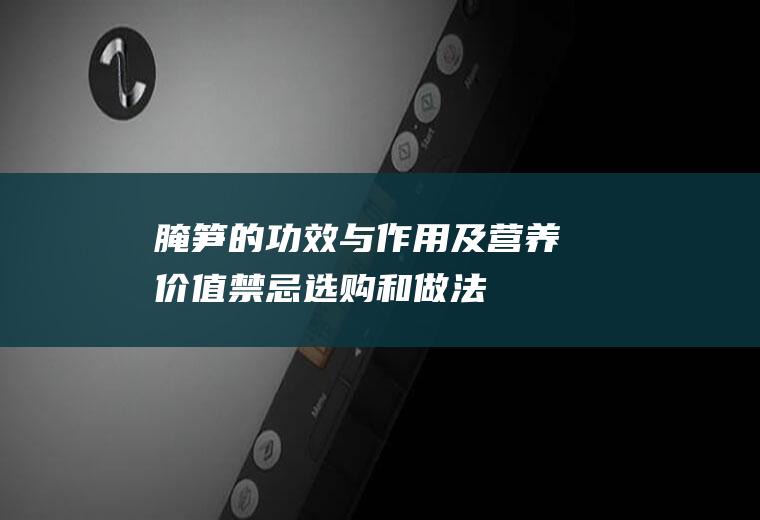 腌笋的功效与作用及营养价值_禁忌_选购和做法