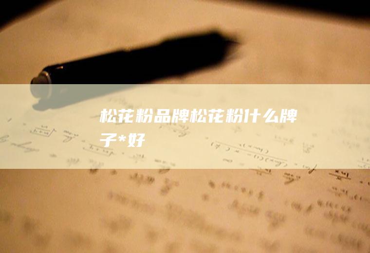 松花粉品牌_松花粉什么牌子*好