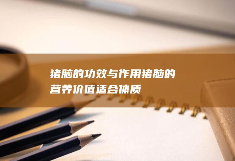 猪脑的功效与作用猪脑的营养适合
