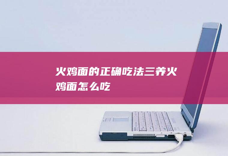 火鸡面的正确吃法_三养火鸡面怎么吃