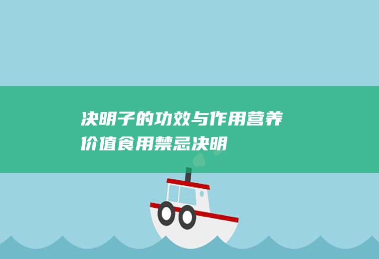 决明子的与作用营养价值食用禁忌决明
