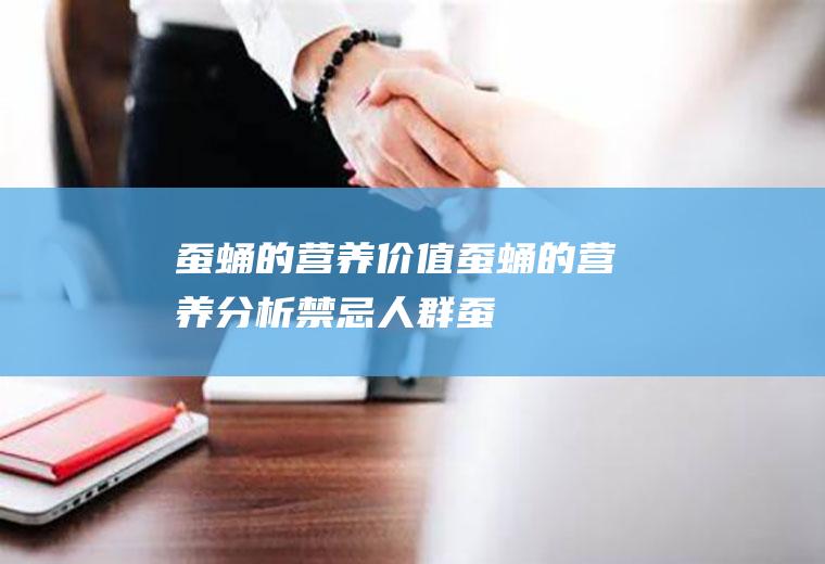 蚕蛹的营养价值_蚕蛹的营养分析_禁忌人群_蚕蛹的适宜人群