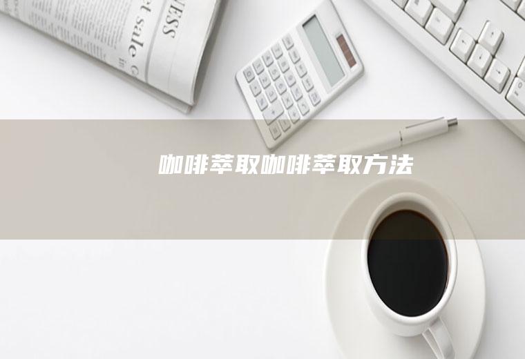 咖啡萃取_咖啡萃取方法