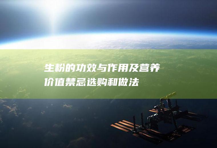 生粉的功效与作用及营养价值_禁忌_选购和做法