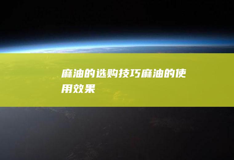 麻油的选购技巧_麻油的使用效果