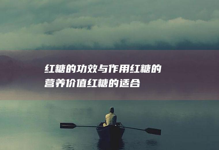 红糖的功效与作用_红糖的营养价值_红糖的适合体质